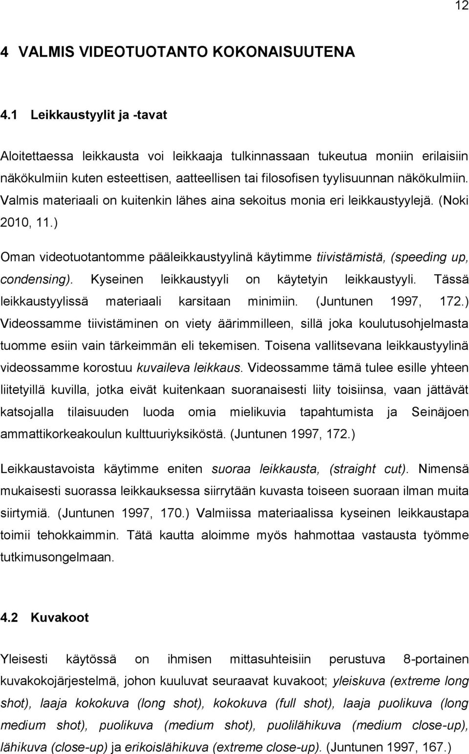 Valmis materiaali on kuitenkin lähes aina sekoitus monia eri leikkaustyylejä. (Noki 2010, 11.) Oman videotuotantomme pääleikkaustyylinä käytimme tiivistämistä, (speeding up, condensing).