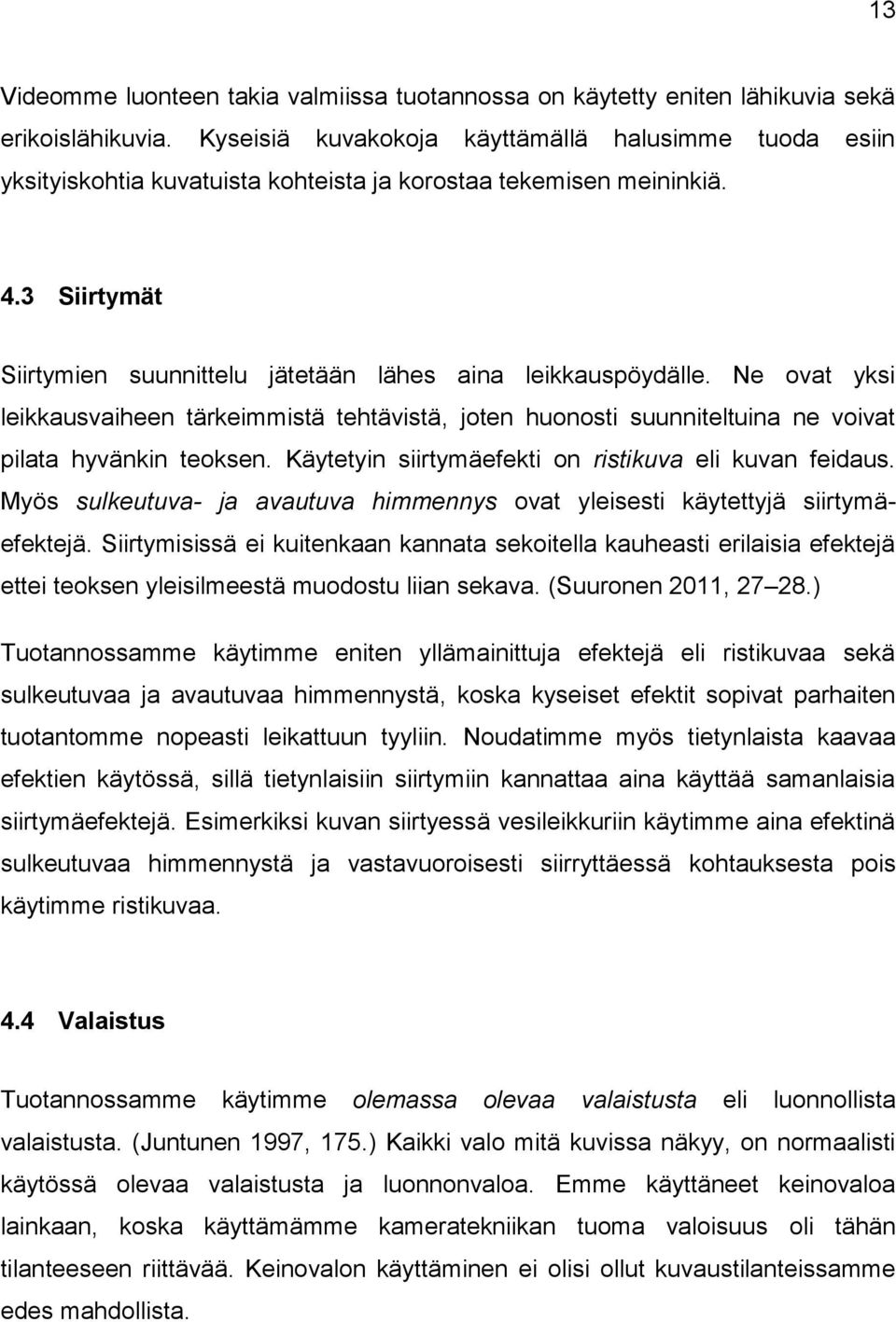 Ne ovat yksi leikkausvaiheen tärkeimmistä tehtävistä, joten huonosti suunniteltuina ne voivat pilata hyvänkin teoksen. Käytetyin siirtymäefekti on ristikuva eli kuvan feidaus.