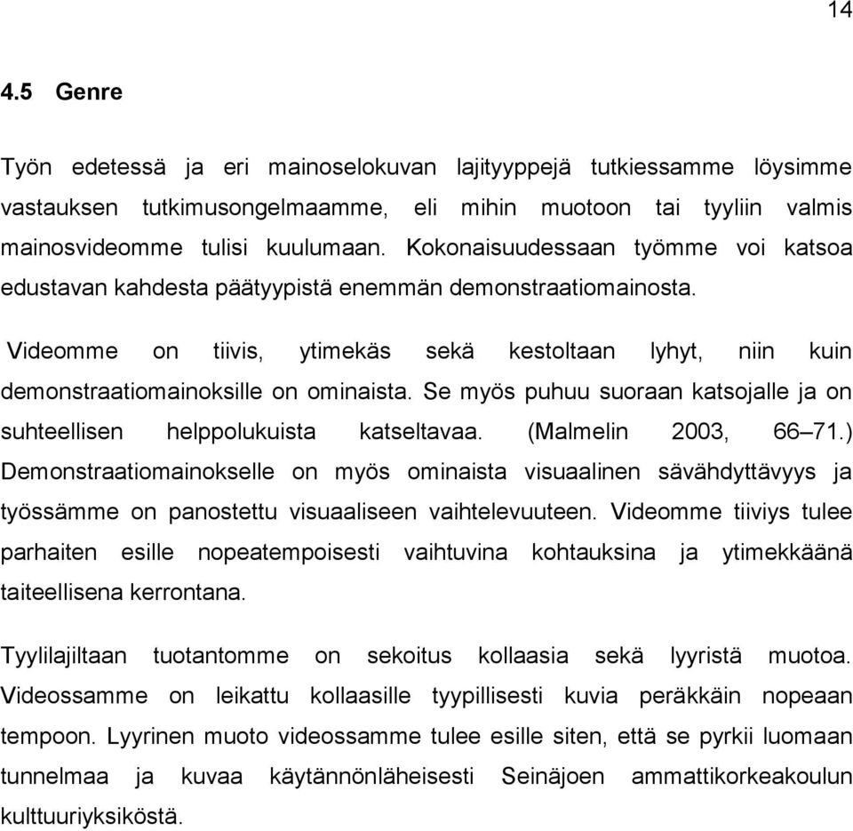 Se myös puhuu suoraan katsojalle ja on suhteellisen helppolukuista katseltavaa. (Malmelin 2003, 66 71.