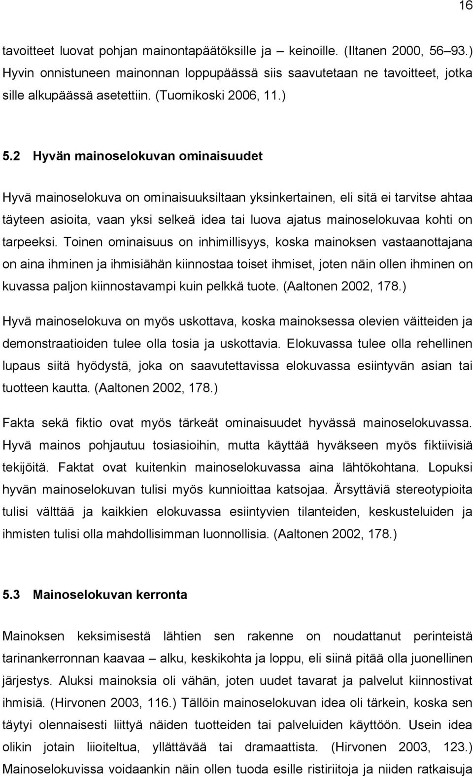 2 Hyvän mainoselokuvan ominaisuudet Hyvä mainoselokuva on ominaisuuksiltaan yksinkertainen, eli sitä ei tarvitse ahtaa täyteen asioita, vaan yksi selkeä idea tai luova ajatus mainoselokuvaa kohti on