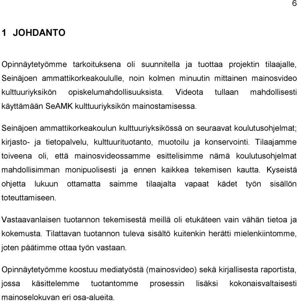 Seinäjoen ammattikorkeakoulun kulttuuriyksikössä on seuraavat koulutusohjelmat; kirjasto- ja tietopalvelu, kulttuurituotanto, muotoilu ja konservointi.