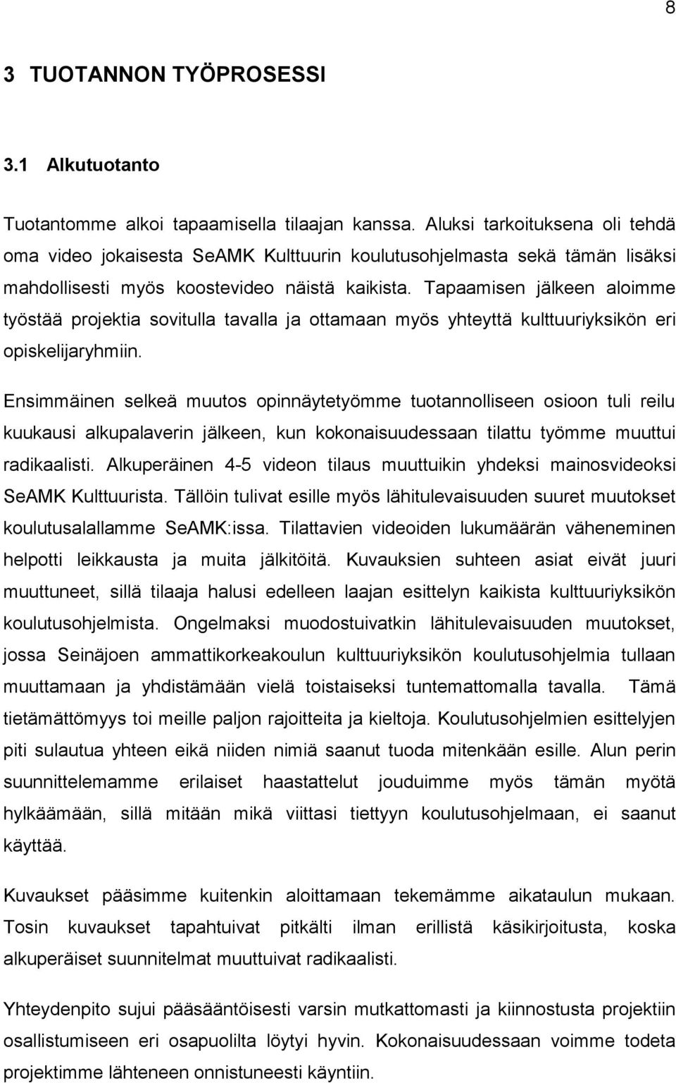 Tapaamisen jälkeen aloimme työstää projektia sovitulla tavalla ja ottamaan myös yhteyttä kulttuuriyksikön eri opiskelijaryhmiin.