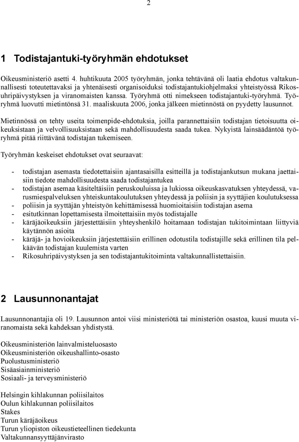 viranomaisten kanssa. Työryhmä otti nimekseen todistajantuki-työryhmä. Työryhmä luovutti mietintönsä 31. maaliskuuta 2006, jonka jälkeen mietinnöstä on pyydetty lausunnot.