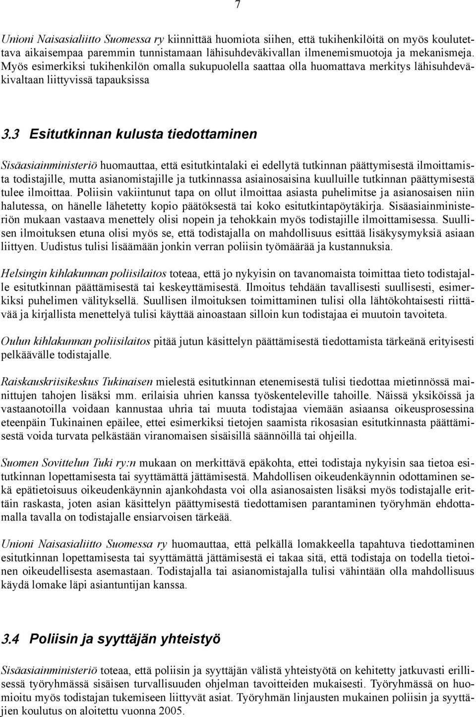 3 Esitutkinnan kulusta tiedottaminen Sisäasiainministeriö huomauttaa, että esitutkintalaki ei edellytä tutkinnan päättymisestä ilmoittamista todistajille, mutta asianomistajille ja tutkinnassa