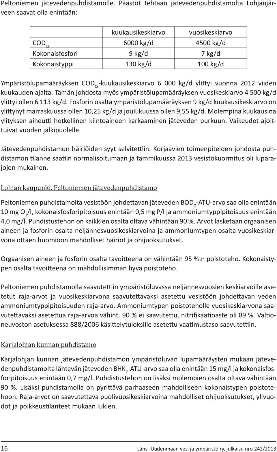 Ympäristölupamääräyksen COD Cr -kuukausikeskiarvo 6 kg/d ylittyi vuonna 212 viiden kuukauden ajalta. Tämän johdosta myös ympäristölupamääräyksen vuosikeskiarvo 4 5 kg/d ylittyi ollen 6 113 kg/d.