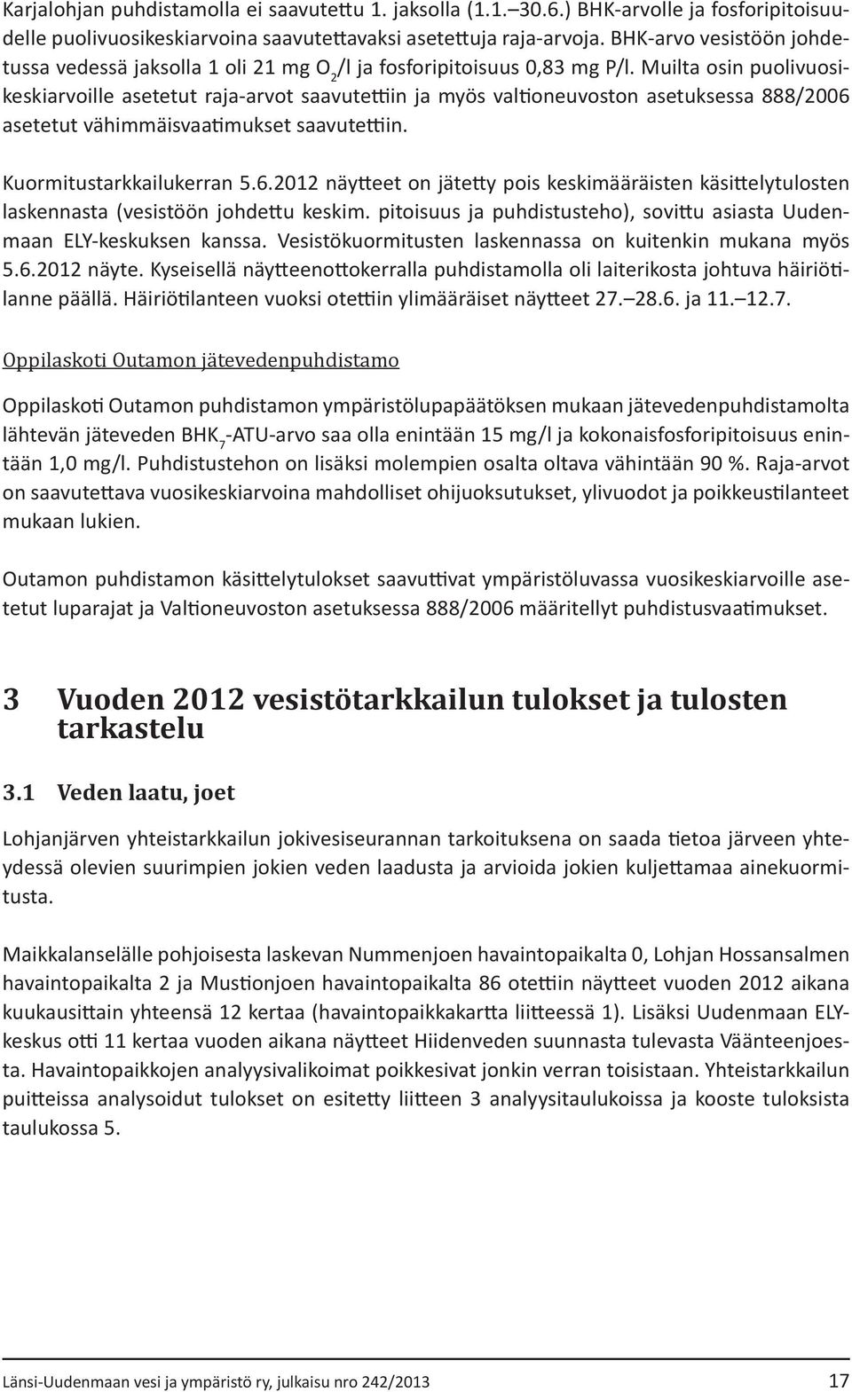 Muilta osin puolivuosikeskiarvoille asetetut raja-arvot saavutettiin ja myös valtioneuvoston asetuksessa 888/26 