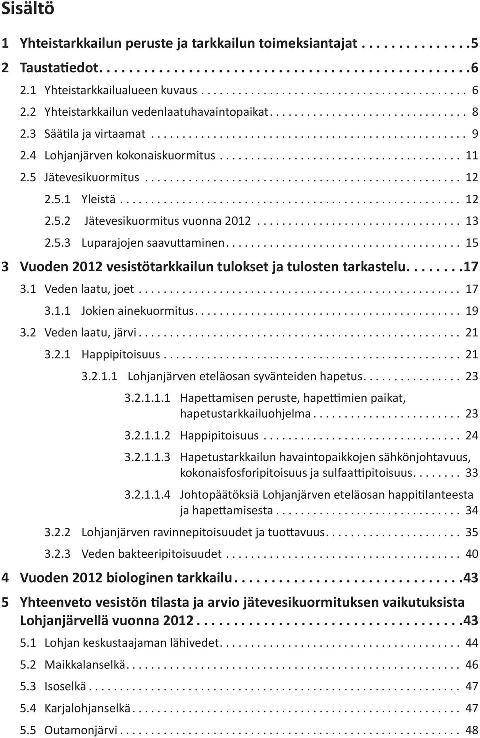 .. 15 3 Vuoden 212 vesistötarkkailun tulokset ja tulosten tarkastelu... 17 3.1 Veden laatu, joet... 17 3.1.1 Jokien ainekuormitus... 19 3.2 Veden laatu, järvi... 21 3.2.1 Happipitoisuus... 21 3.2.1.1 Lohjanjärven eteläosan syvänteiden hapetus.