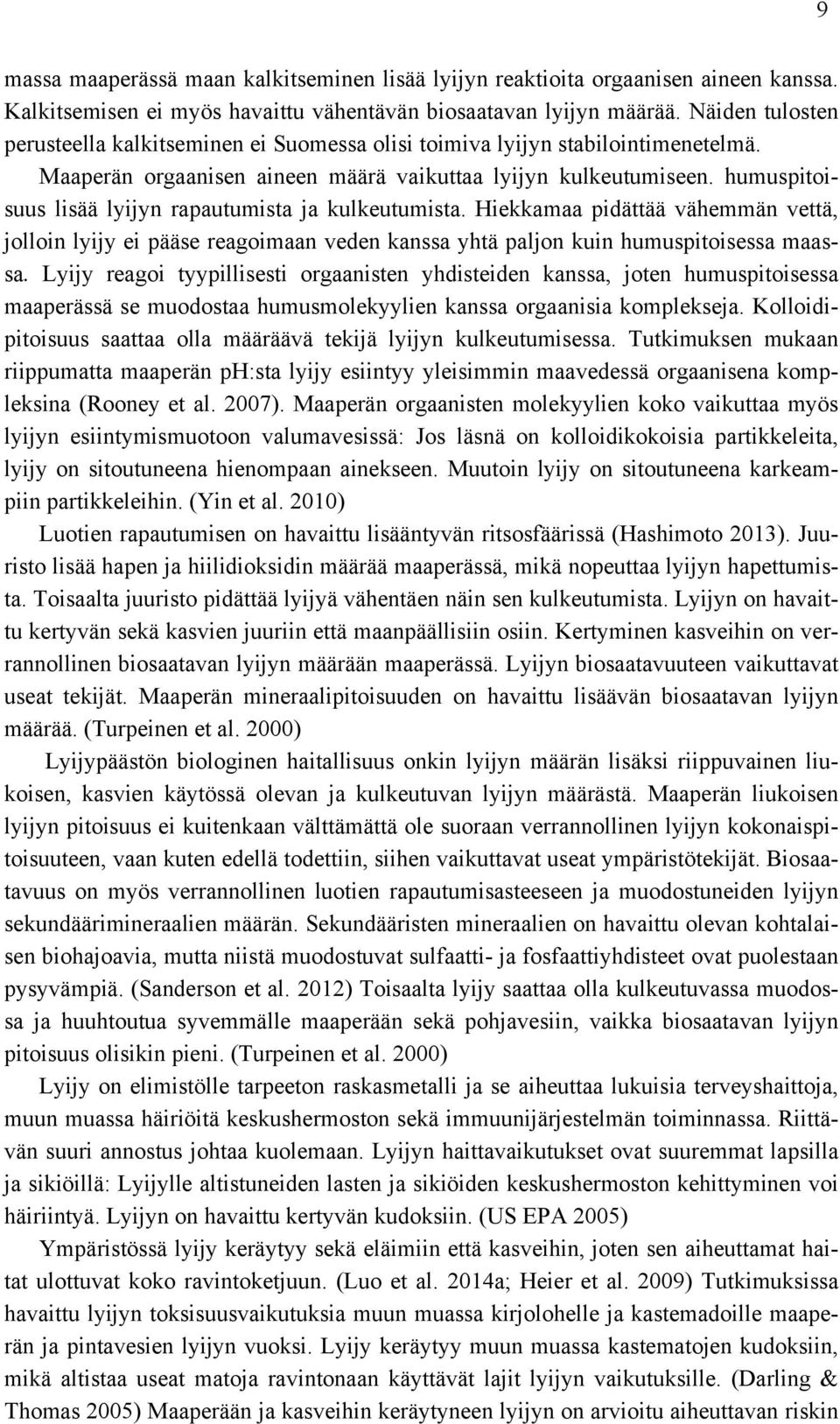 humuspitoisuus lisää lyijyn rapautumista ja kulkeutumista. Hiekkamaa pidättää vähemmän vettä, jolloin lyijy ei pääse reagoimaan veden kanssa yhtä paljon kuin humuspitoisessa maassa.