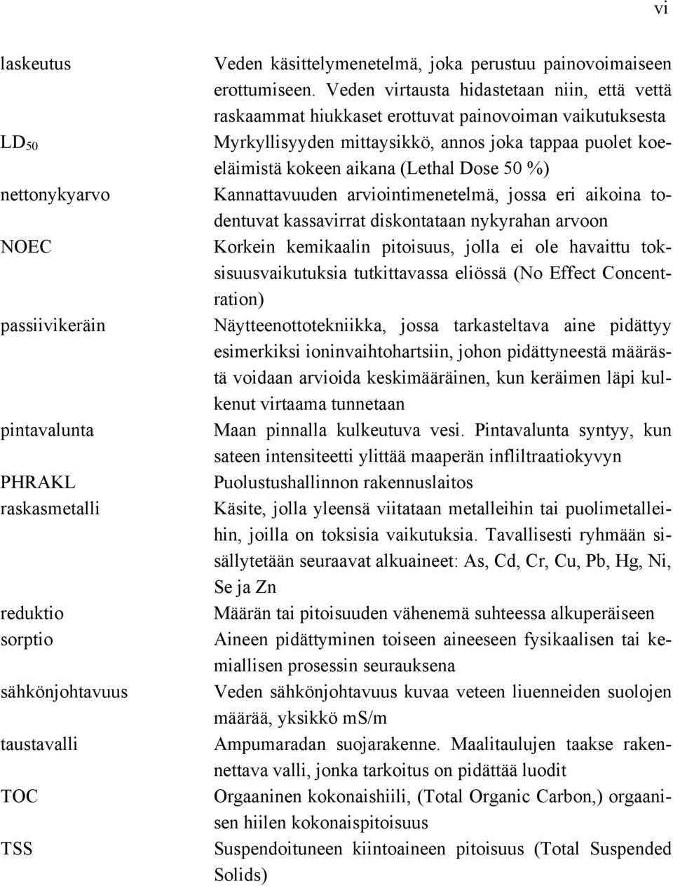 Veden virtausta hidastetaan niin, että vettä raskaammat hiukkaset erottuvat painovoiman vaikutuksesta Myrkyllisyyden mittaysikkö, annos joka tappaa puolet koeeläimistä kokeen aikana (Lethal Dose 50