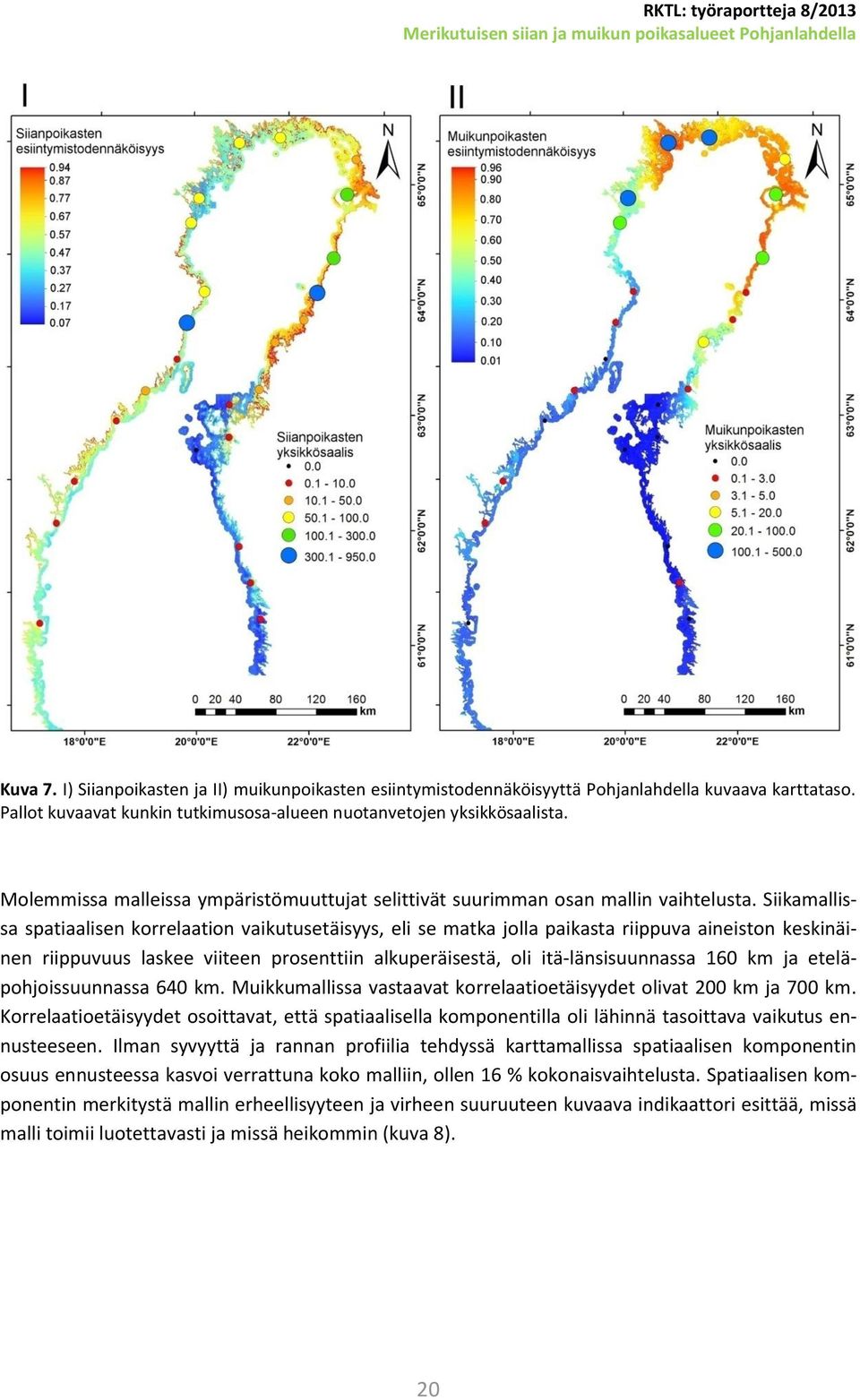 Siikamallissa spatiaalisen korrelaation vaikutusetäisyys, eli se matka jolla paikasta riippuva aineiston keskinäinen riippuvuus laskee viiteen prosenttiin alkuperäisestä, oli itä-länsisuunnassa 160