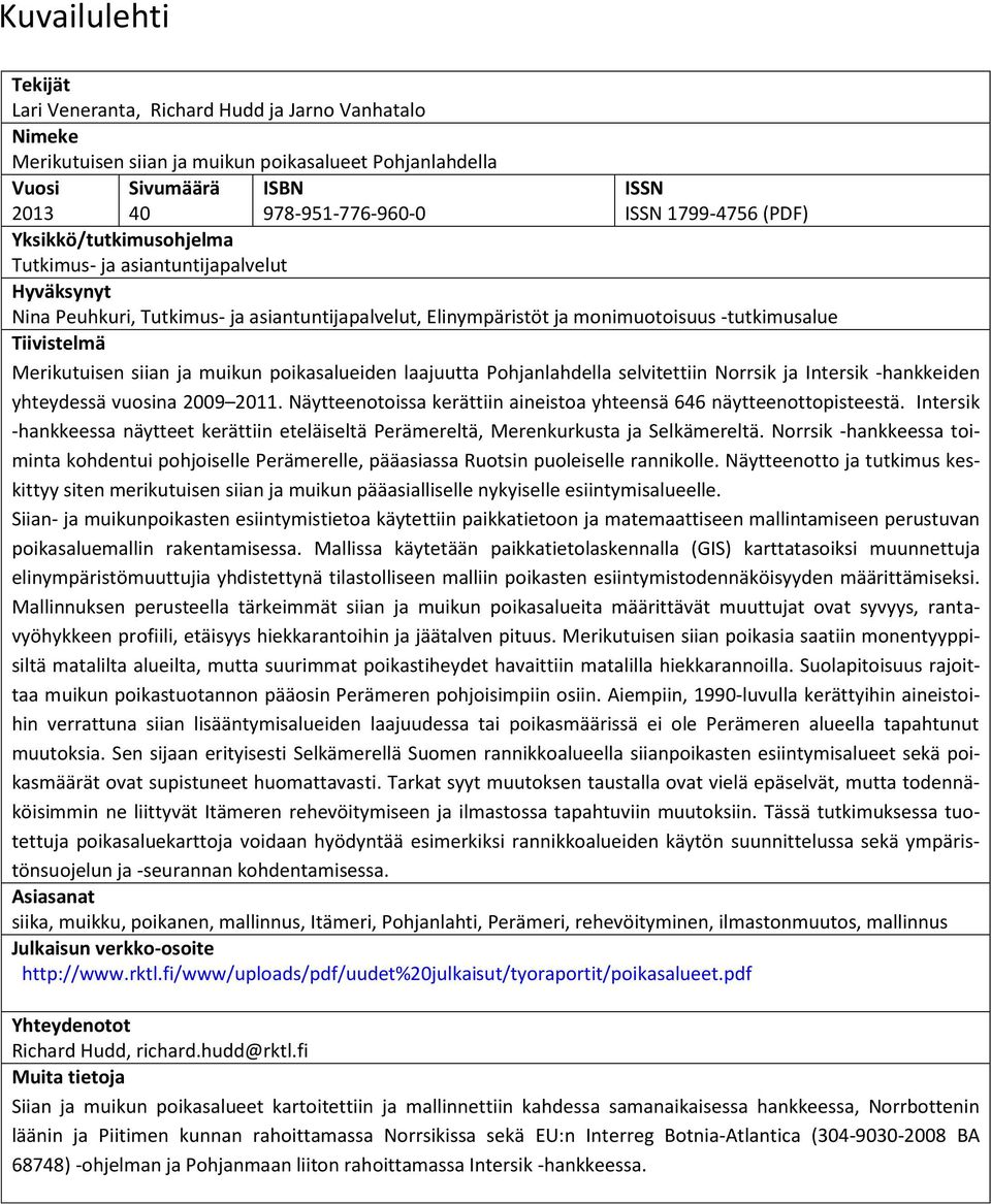 Pohjanlahdella selvitettiin Norrsik ja Intersik -hankkeiden yhteydessä vuosina 2009 2011. Näytteenotoissa kerättiin aineistoa yhteensä 646 näytteenottopisteestä.