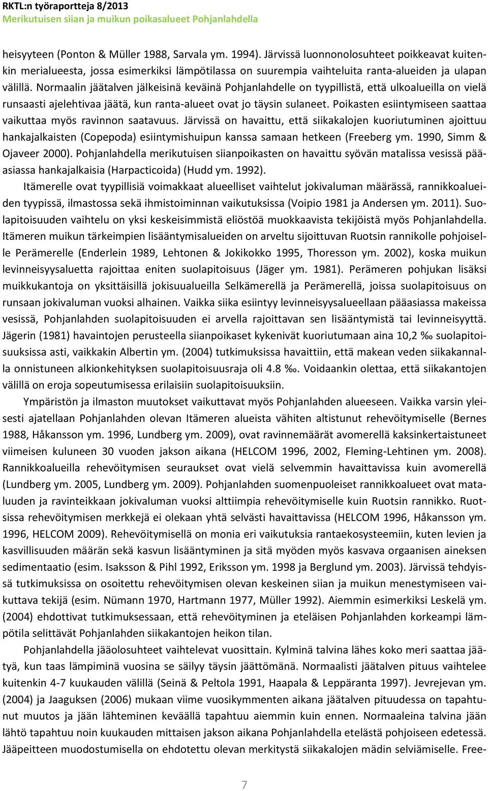 Normaalin jäätalven jälkeisinä keväinä Pohjanlahdelle on tyypillistä, että ulkoalueilla on vielä runsaasti ajelehtivaa jäätä, kun ranta-alueet ovat jo täysin sulaneet.