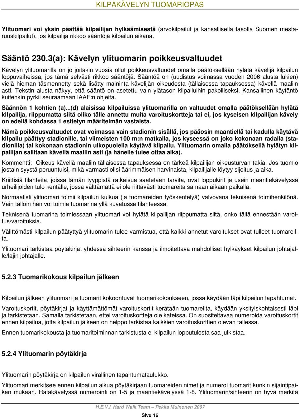 sääntöjä. Sääntöä on (uudistus voimassa vuoden 2006 alusta lukien) vielä hieman täsmennetty sekä lisätty maininta kävelijän oikeudesta (tällaisessa tapauksessa) kävellä maaliin asti.