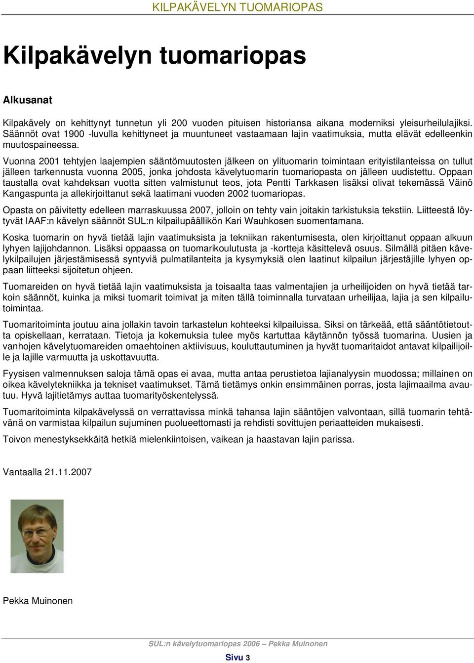 Vuonna 2001 tehtyjen laajempien sääntömuutosten jälkeen on ylituomarin toimintaan erityistilanteissa on tullut jälleen tarkennusta vuonna 2005, jonka johdosta kävelytuomarin tuomariopasta on jälleen