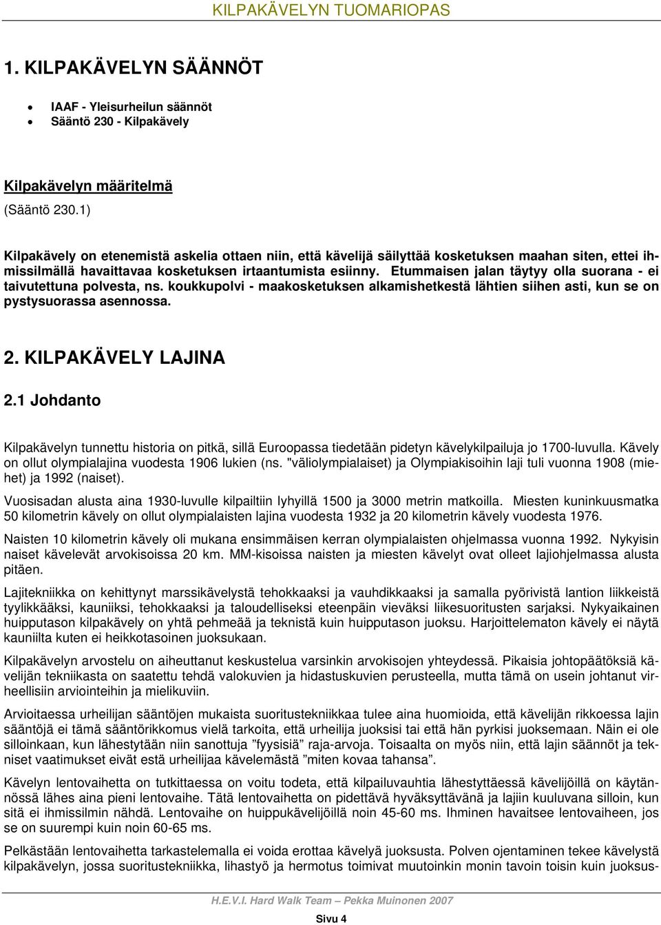 Etummaisen jalan täytyy olla suorana - ei taivutettuna polvesta, ns. koukkupolvi - maakosketuksen alkamishetkestä lähtien siihen asti, kun se on pystysuorassa asennossa. 2. KILPAKÄVELY LAJINA 2.