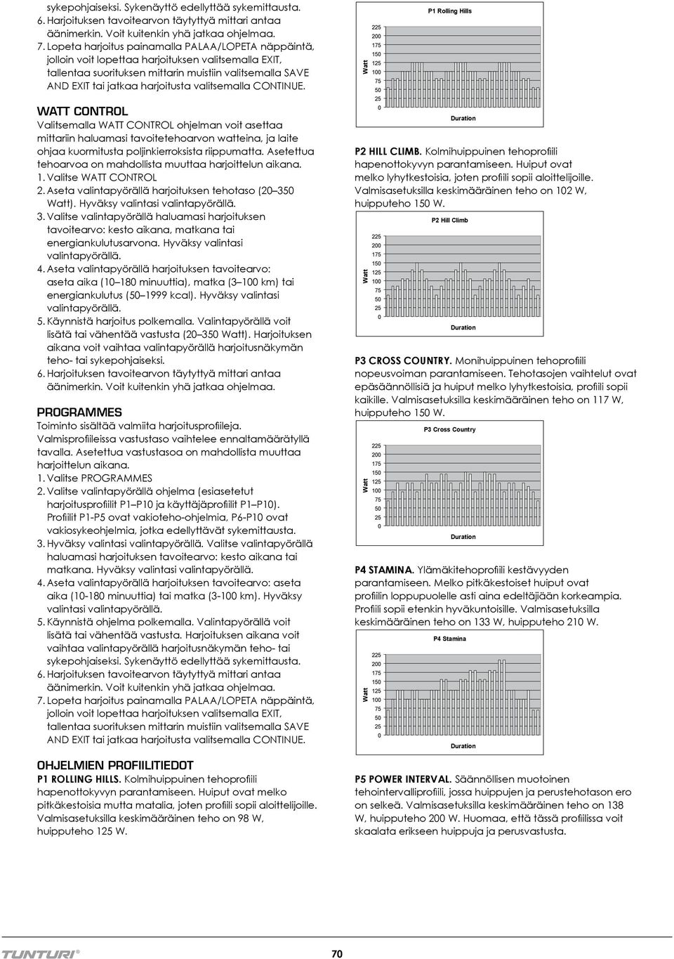 valitsemalla CONTINUE. WATT CONTROL Valitsemalla WATT CONTROL ohjelman voit asettaa mittariin haluamasi tavoitetehoarvon watteina, ja laite ohjaa kuormitusta poljinkierroksista riippumatta.