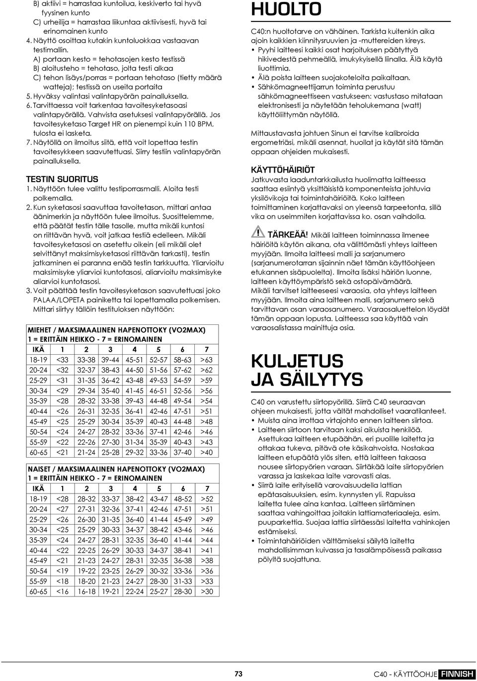 A) portaan kesto = tehotasojen kesto testissä B) aloitusteho = tehotaso, jolta testi alkaa C) tehon lisäys/porras = portaan tehotaso (tietty määrä watteja); testissä on useita portaita 5.