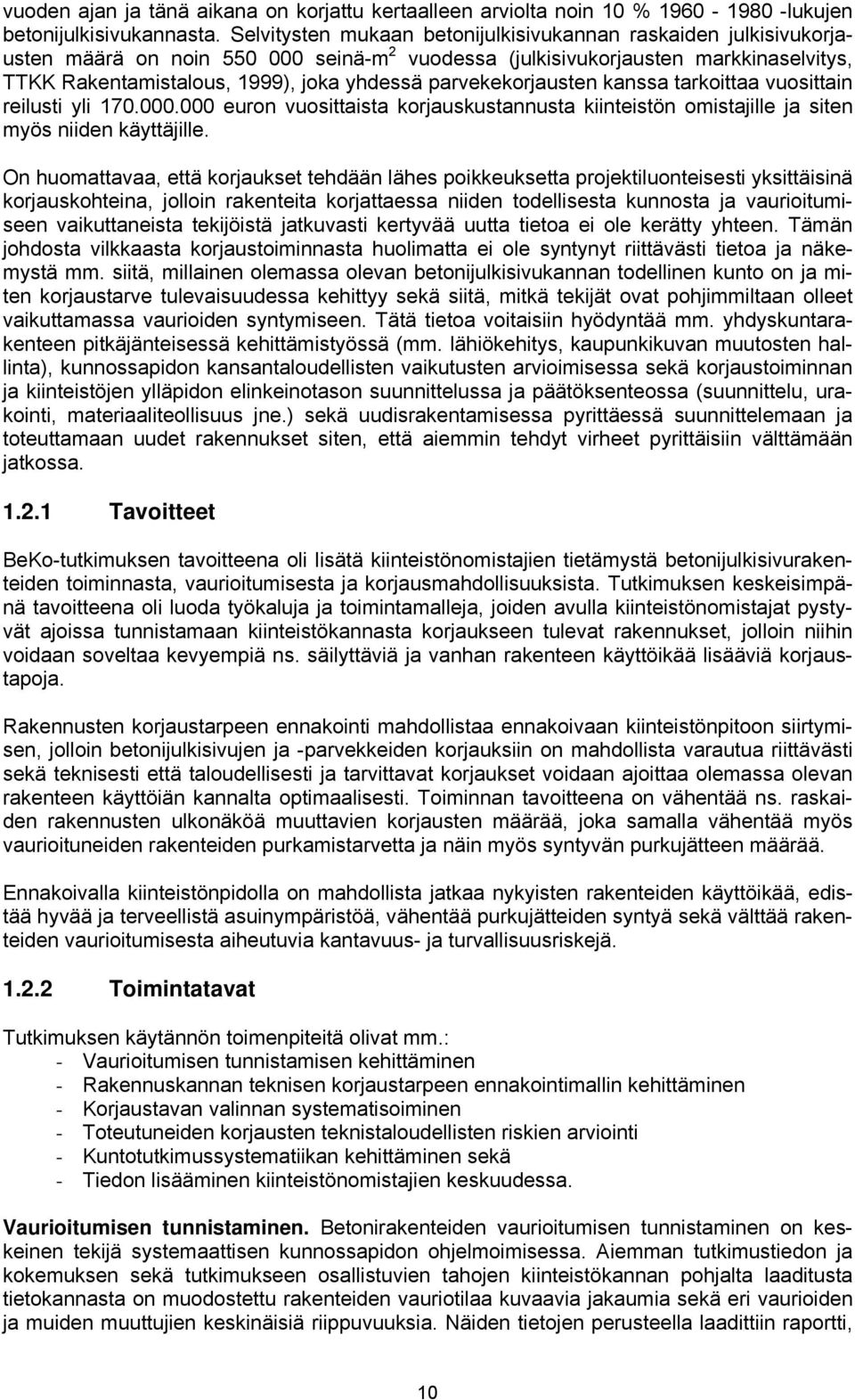 parvekekorjausten kanssa tarkoittaa vuosittain reilusti yli 170.000.000 euron vuosittaista korjauskustannusta kiinteistön omistajille ja siten myös niiden käyttäjille.