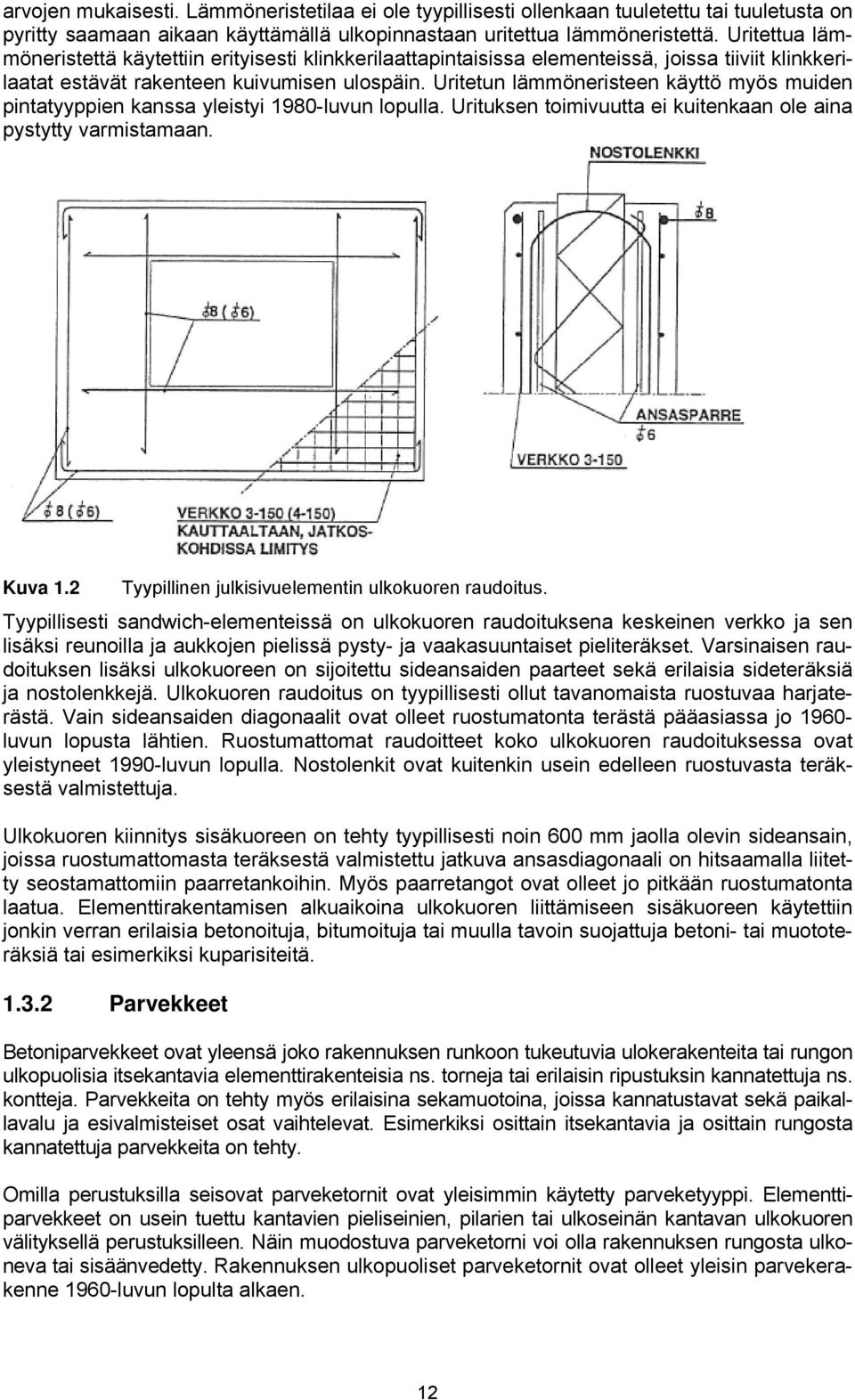 Uritetun lämmöneristeen käyttö myös muiden pintatyyppien kanssa yleistyi 1980-luvun lopulla. Urituksen toimivuutta ei kuitenkaan ole aina pystytty varmistamaan. Kuva 1.