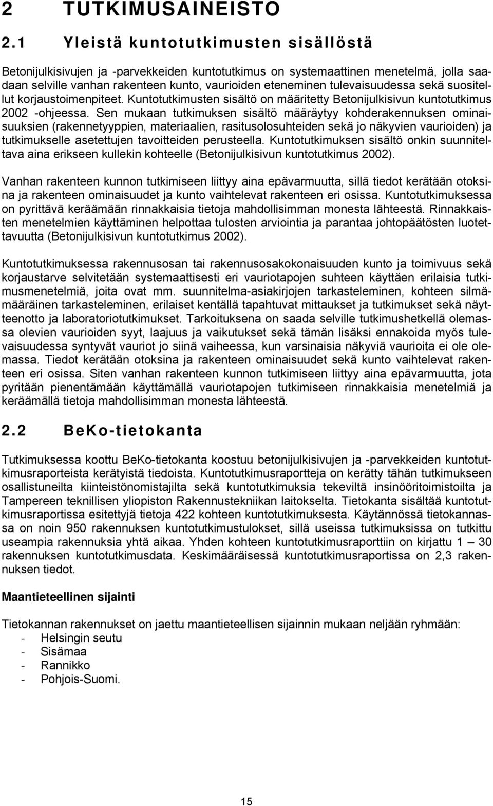 tulevaisuudessa sekä suositellut korjaustoimenpiteet. Kuntotutkimusten sisältö on määritetty Betonijulkisivun kuntotutkimus 2002 -ohjeessa.