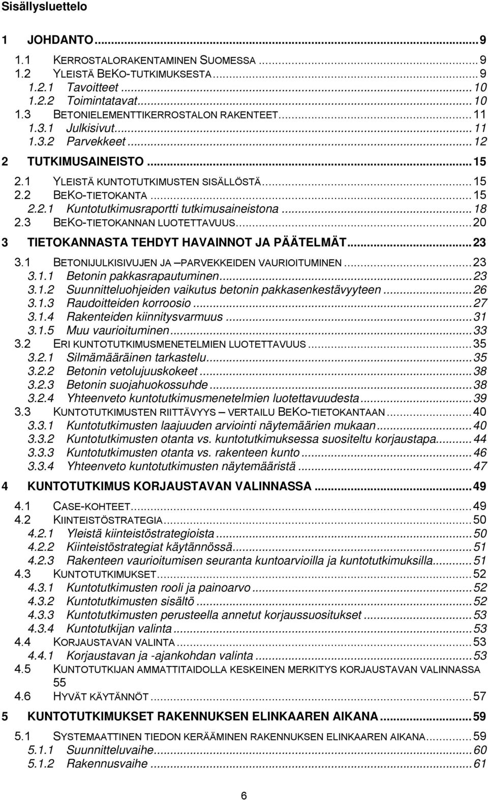 3 BEKO-TIETOKANNAN LUOTETTAVUUS...20 3 TIETOKANNASTA TEHDYT HAVAINNOT JA PÄÄTELMÄT...23 3.1 BETONIJULKISIVUJEN JA PARVEKKEIDEN VAURIOITUMINEN...23 3.1.1 Betonin pakkasrapautuminen...23 3.1.2 Suunnitteluohjeiden vaikutus betonin pakkasenkestävyyteen.