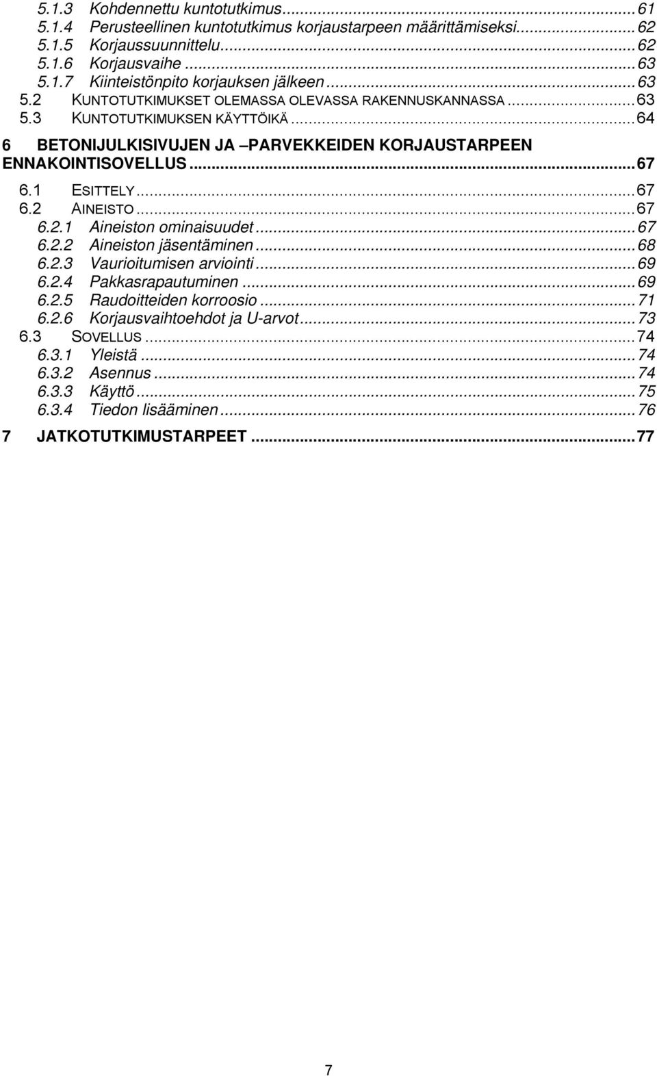 1 ESITTELY...67 6.2 AINEISTO...67 6.2.1 Aineiston ominaisuudet...67 6.2.2 Aineiston jäsentäminen...68 6.2.3 Vaurioitumisen arviointi...69 6.2.4 Pakkasrapautuminen...69 6.2.5 Raudoitteiden korroosio.