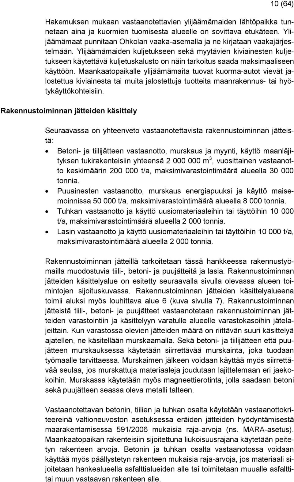 Ylijäämämaiden kuljetukseen sekä myytävien kiviainesten kuljetukseen käytettävä kuljetuskalusto on näin tarkoitus saada maksimaaliseen käyttöön.