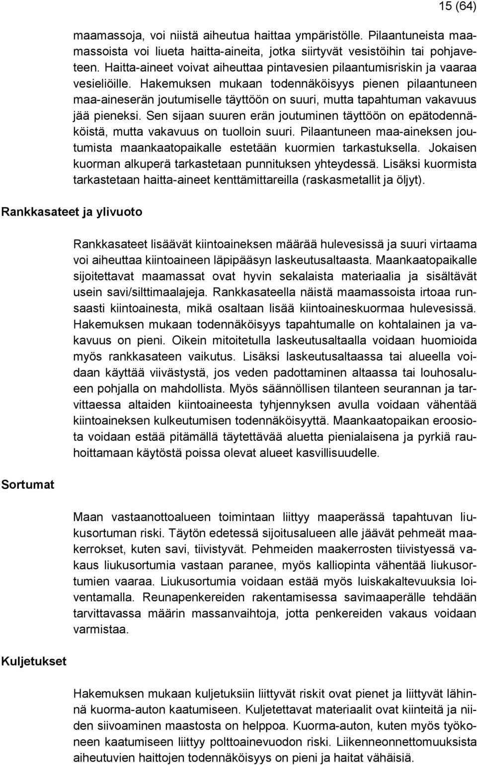 Hakemuksen mukaan todennäköisyys pienen pilaantuneen maa-aineserän joutumiselle täyttöön on suuri, mutta tapahtuman vakavuus jää pieneksi.