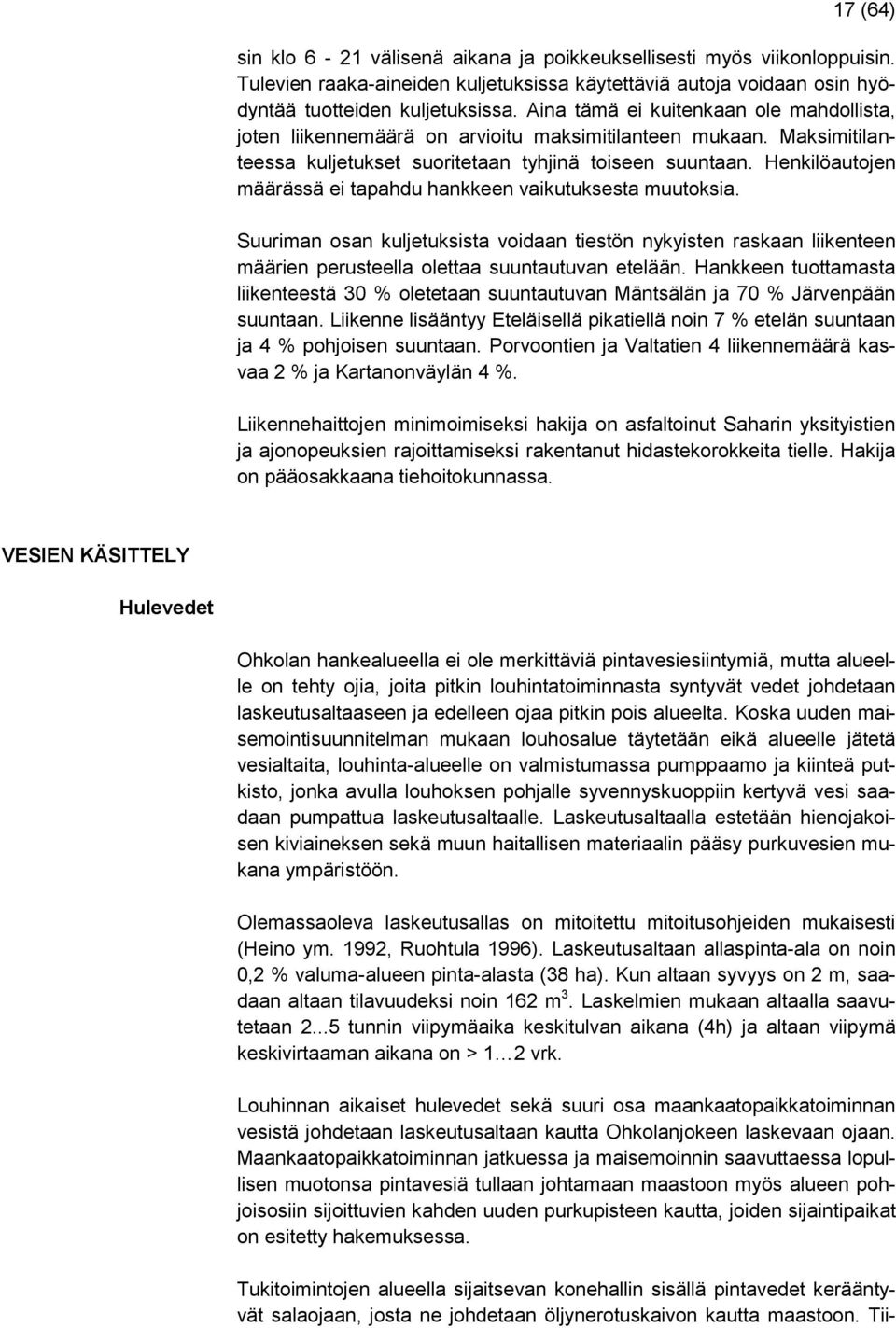 Henkilöautojen määrässä ei tapahdu hankkeen vaikutuksesta muutoksia. Suuriman osan kuljetuksista voidaan tiestön nykyisten raskaan liikenteen määrien perusteella olettaa suuntautuvan etelään.