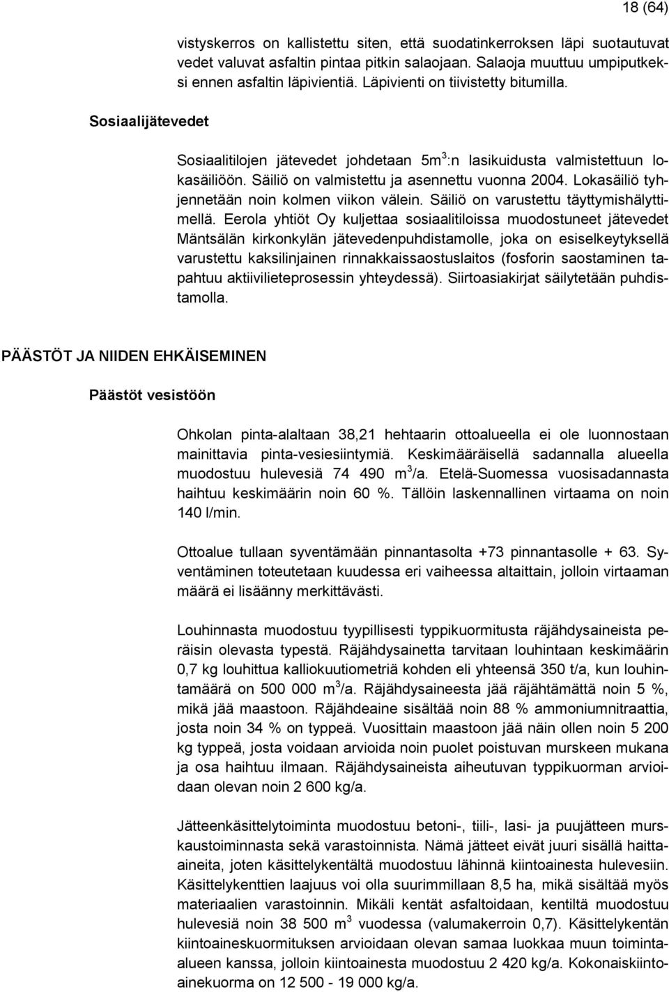 Säiliö on valmistettu ja asennettu vuonna 2004. Lokasäiliö tyhjennetään noin kolmen viikon välein. Säiliö on varustettu täyttymishälyttimellä.