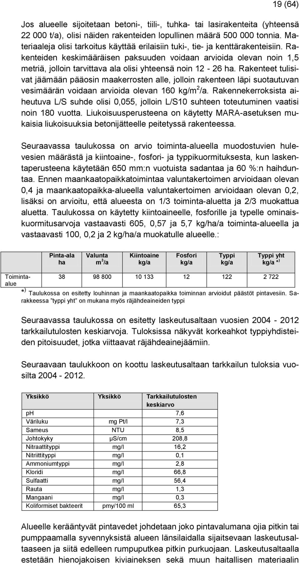 Rakenteiden keskimääräisen paksuuden voidaan arvioida olevan noin 1,5 metriä, jolloin tarvittava ala olisi yhteensä noin 12-26 ha.