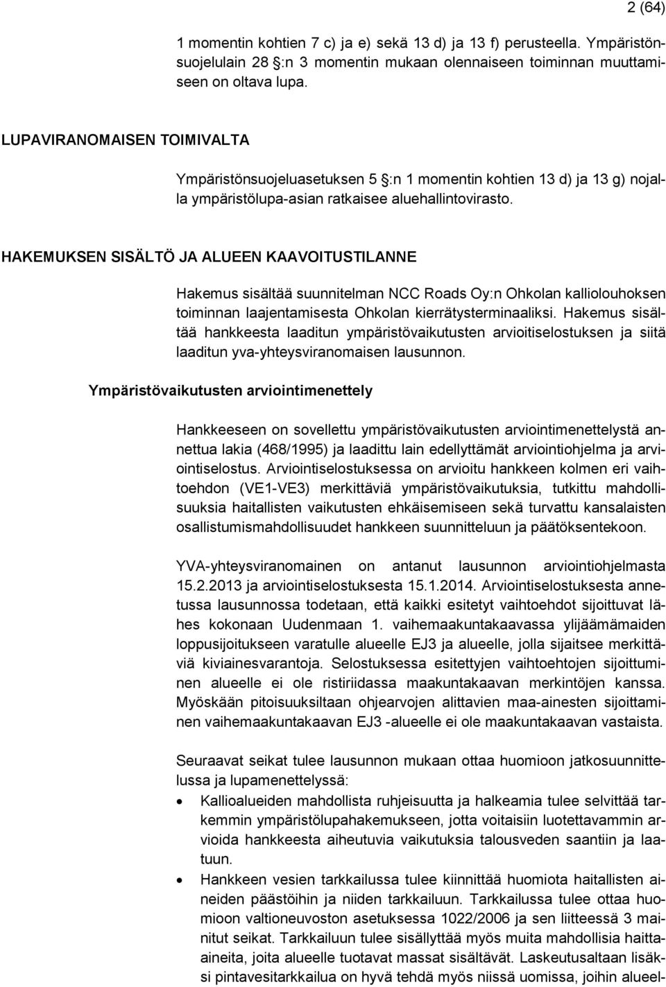 HAKEMUKSEN SISÄLTÖ JA ALUEEN KAAVOITUSTILANNE Hakemus sisältää suunnitelman NCC Roads Oy:n Ohkolan kalliolouhoksen toiminnan laajentamisesta Ohkolan kierrätysterminaaliksi.