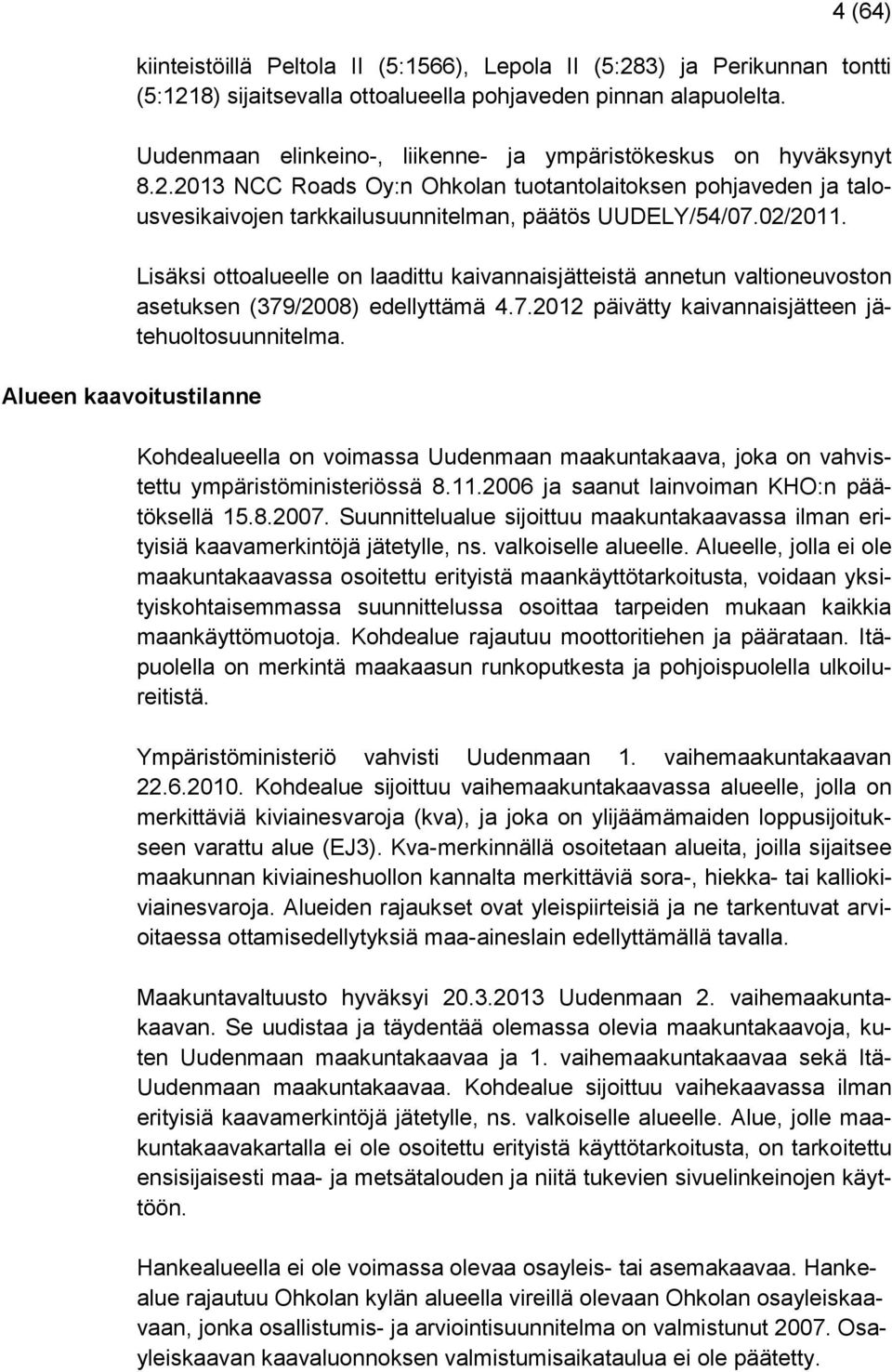 Lisäksi ottoalueelle on laadittu kaivannaisjätteistä annetun valtioneuvoston asetuksen (379/2008) edellyttämä 4.7.2012 päivätty kaivannaisjätteen jätehuoltosuunnitelma.