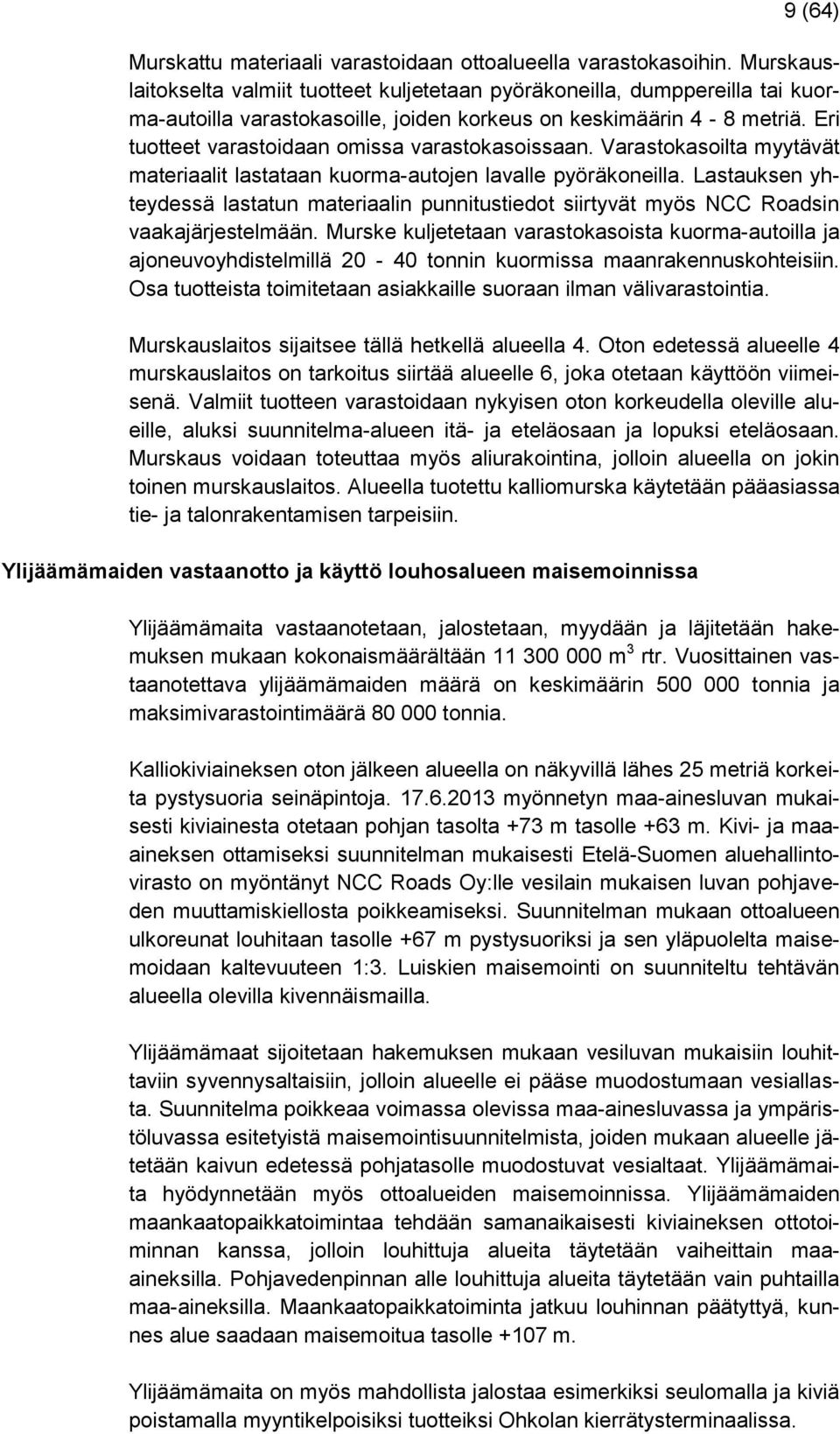 Eri tuotteet varastoidaan omissa varastokasoissaan. Varastokasoilta myytävät materiaalit lastataan kuorma-autojen lavalle pyöräkoneilla.