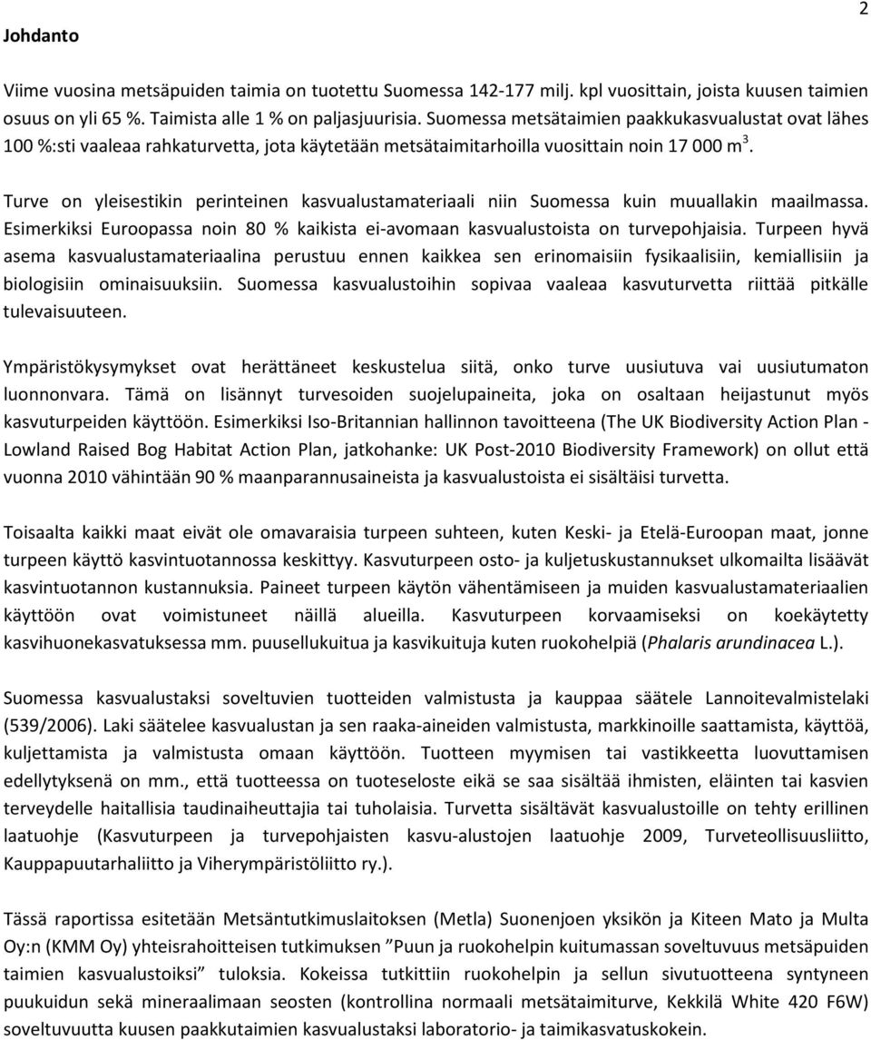 Turve on yleisestikin perinteinen kasvualustamateriaali niin Suomessa kuin muuallakin maailmassa. Esimerkiksi Euroopassa noin 8 % kaikista ei-avomaan kasvualustoista on turvepohjaisia.