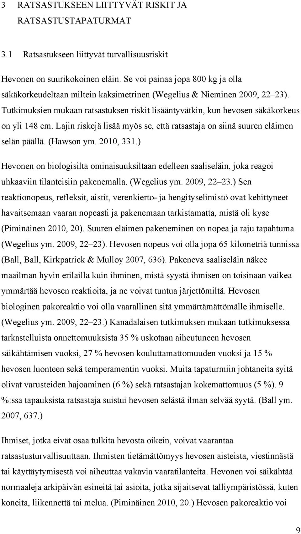 Tutkimuksien mukaan ratsastuksen riskit lisääntyvätkin, kun hevosen säkäkorkeus on yli 148 cm. Lajin riskejä lisää myös se, että ratsastaja on siinä suuren eläimen selän päällä. (Hawson ym. 2010, 331.