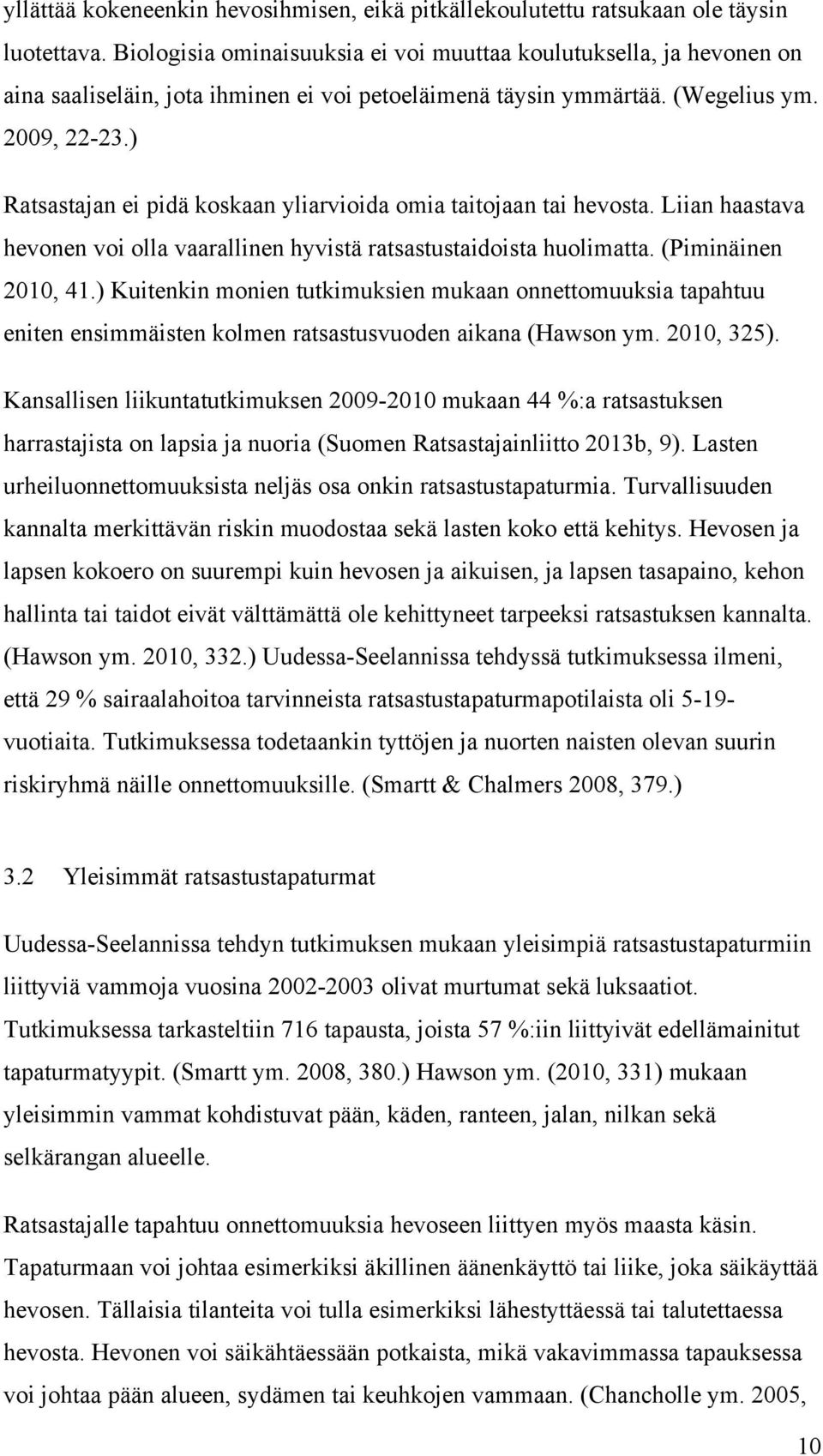 ) Ratsastajan ei pidä koskaan yliarvioida omia taitojaan tai hevosta. Liian haastava hevonen voi olla vaarallinen hyvistä ratsastustaidoista huolimatta. (Piminäinen 2010, 41.