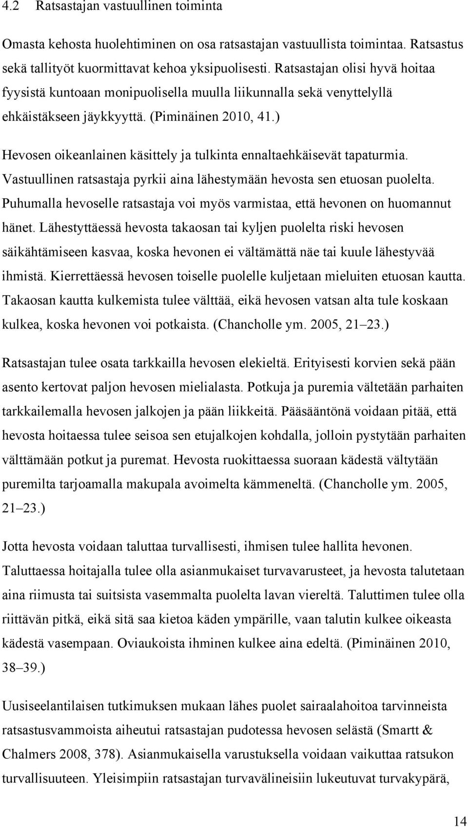 ) Hevosen oikeanlainen käsittely ja tulkinta ennaltaehkäisevät tapaturmia. Vastuullinen ratsastaja pyrkii aina lähestymään hevosta sen etuosan puolelta.