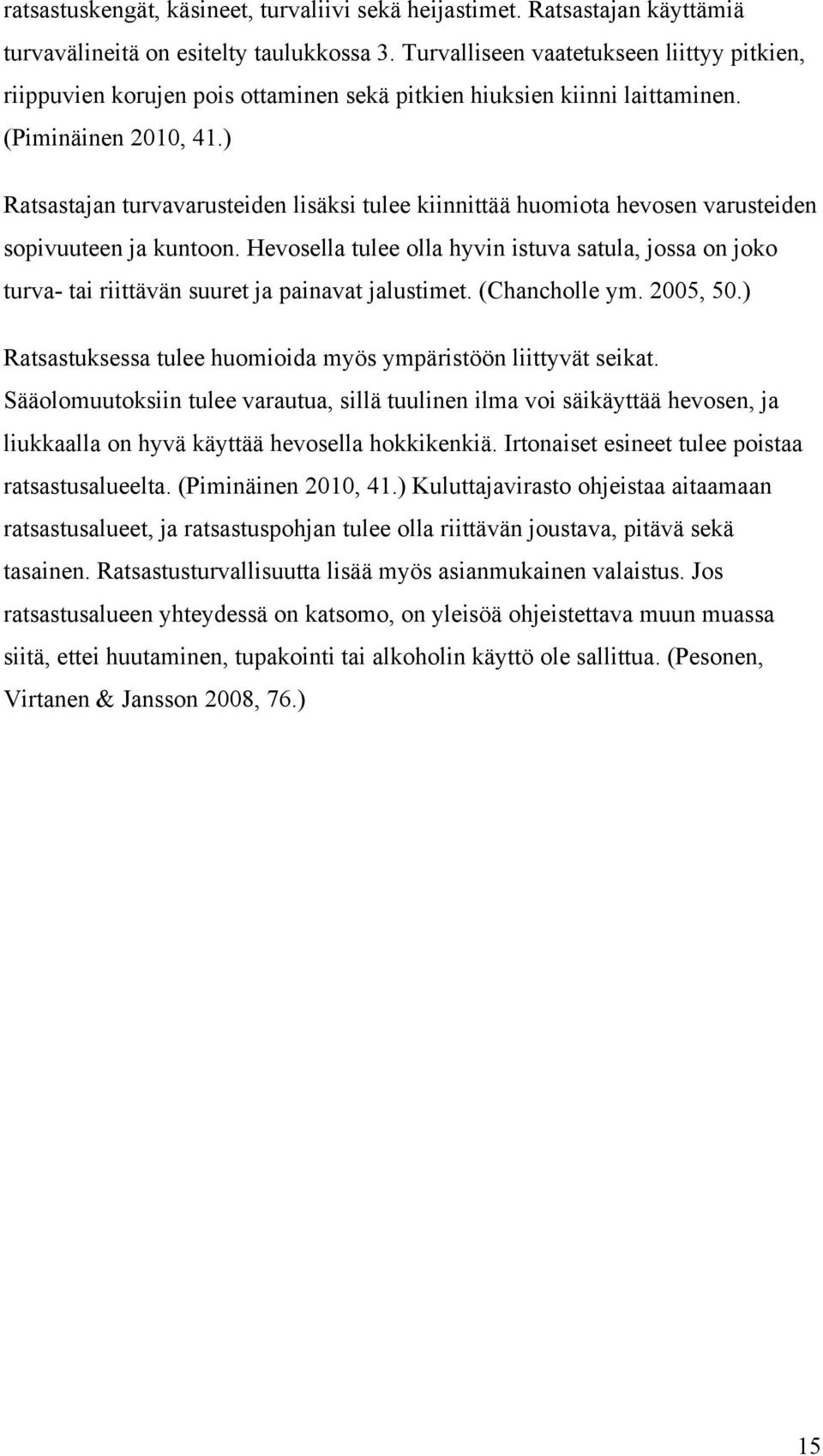 ) Ratsastajan turvavarusteiden lisäksi tulee kiinnittää huomiota hevosen varusteiden sopivuuteen ja kuntoon.