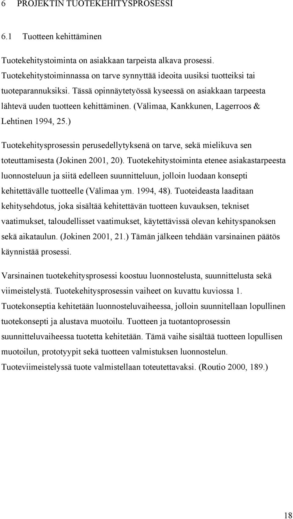 (Välimaa, Kankkunen, Lagerroos & Lehtinen 1994, 25.) Tuotekehitysprosessin perusedellytyksenä on tarve, sekä mielikuva sen toteuttamisesta (Jokinen 2001, 20).