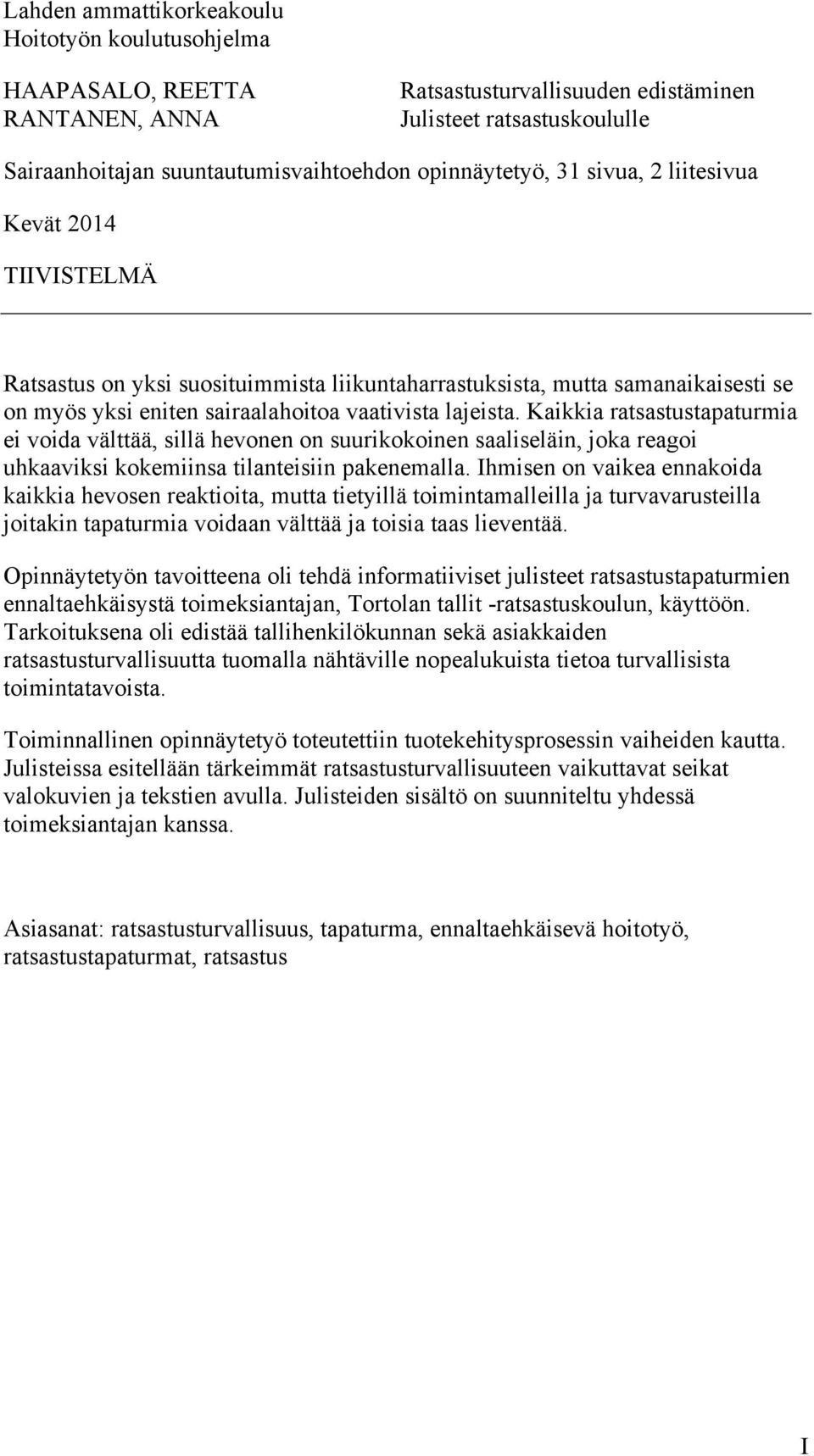 Kaikkia ratsastustapaturmia ei voida välttää, sillä hevonen on suurikokoinen saaliseläin, joka reagoi uhkaaviksi kokemiinsa tilanteisiin pakenemalla.