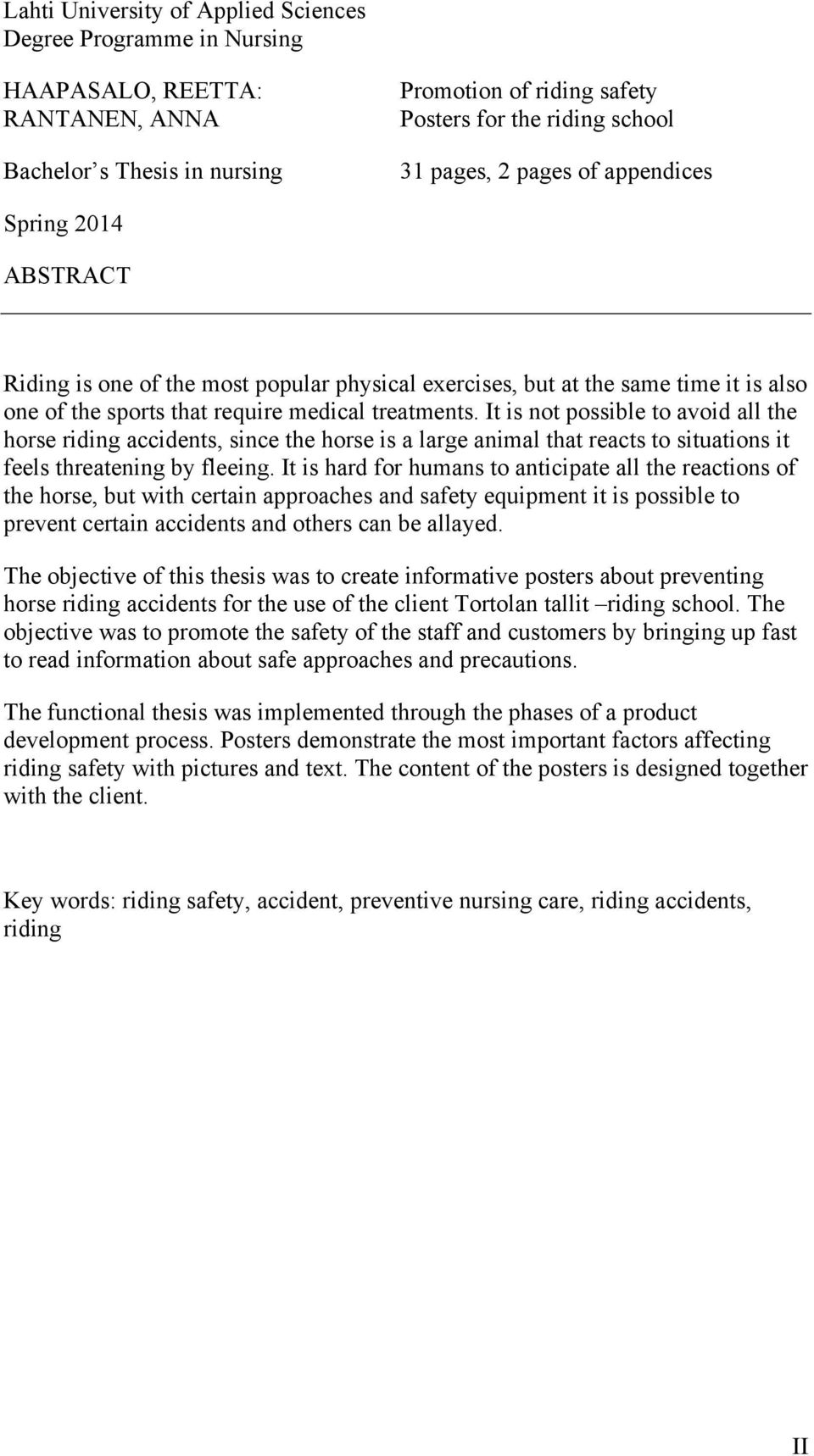 It is not possible to avoid all the horse riding accidents, since the horse is a large animal that reacts to situations it feels threatening by fleeing.