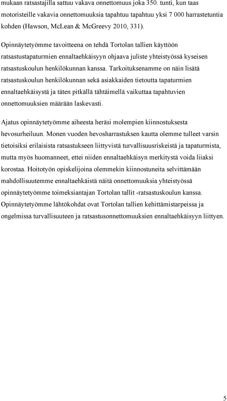 Tarkoituksenamme on näin lisätä ratsastuskoulun henkilökunnan sekä asiakkaiden tietoutta tapaturmien ennaltaehkäisystä ja täten pitkällä tähtäimellä vaikuttaa tapahtuvien onnettomuuksien määrään