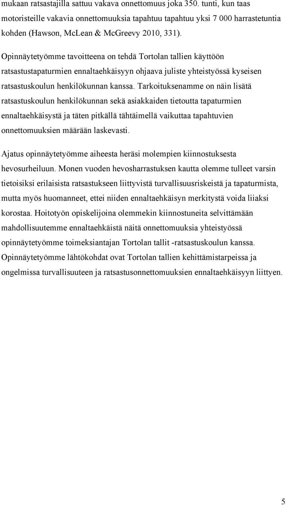 Tarkoituksenamme on näin lisätä ratsastuskoulun henkilökunnan sekä asiakkaiden tietoutta tapaturmien ennaltaehkäisystä ja täten pitkällä tähtäimellä vaikuttaa tapahtuvien onnettomuuksien määrään