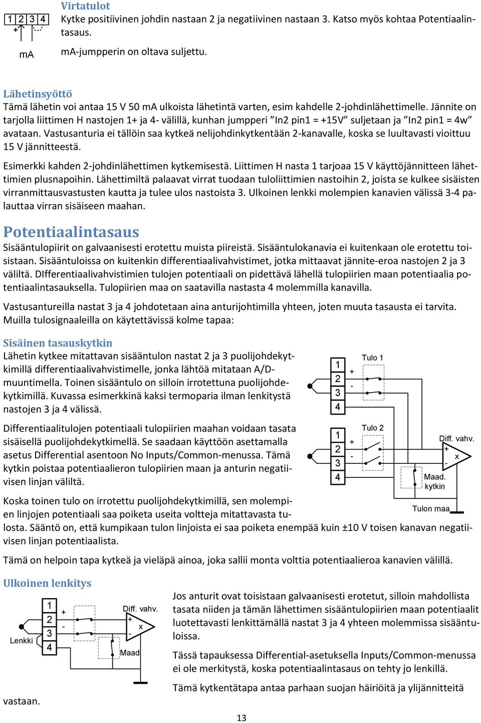 Jännite on tarjolla liittimen H nastojen 1+ ja 4- välillä, kunhan jumpperi In2 pin1 = +15V suljetaan ja In2 pin1 = 4w avataan.