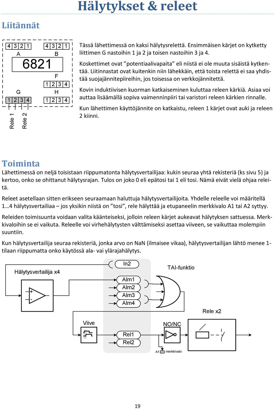 Liitinnastat ovat kuitenkin niin lähekkäin, että toista relettä ei saa yhdistää suojajännitepiireihin, jos toisessa on verkkojännitettä.