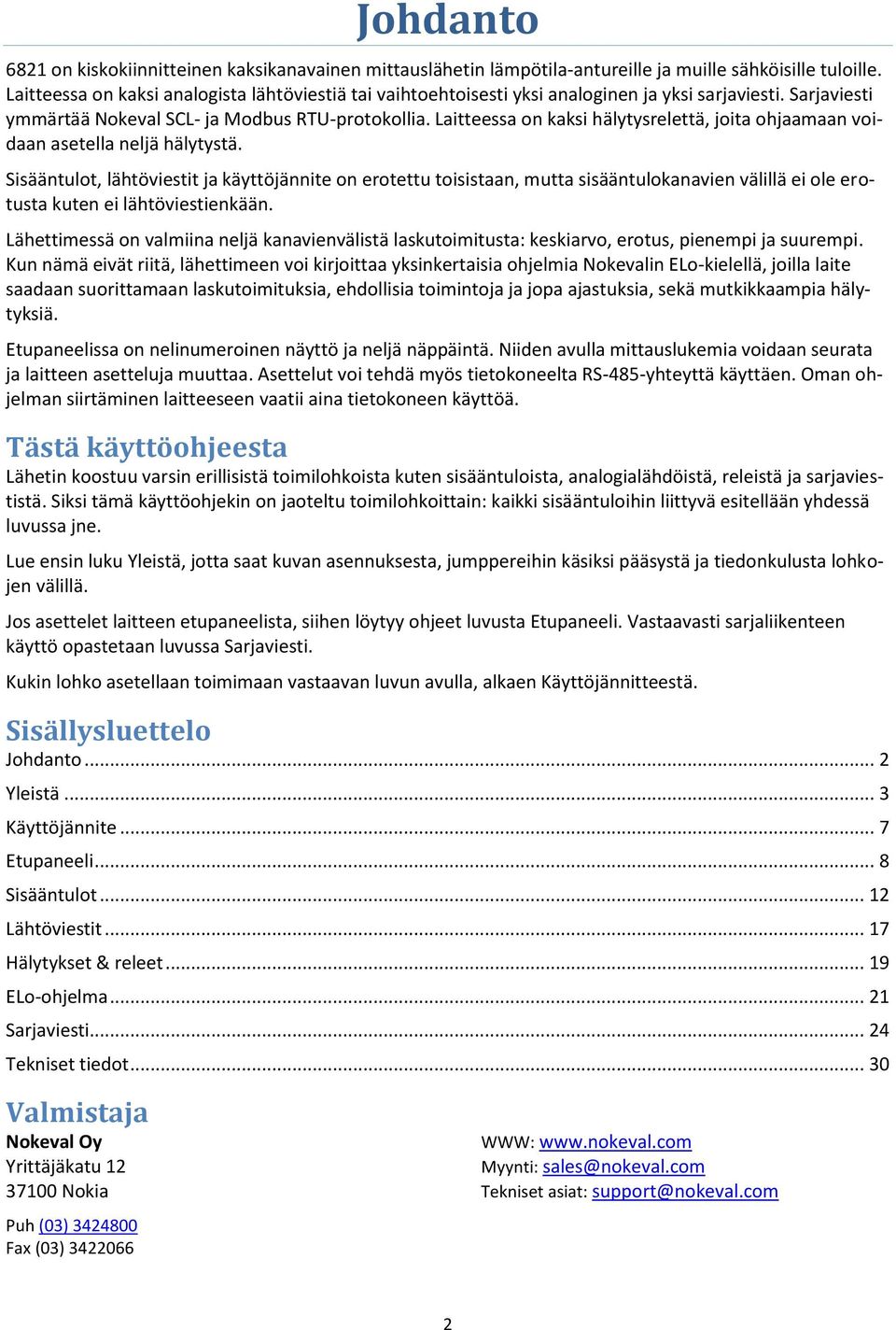 Laitteessa on kaksi hälytysrelettä, joita ohjaamaan voidaan asetella neljä hälytystä.