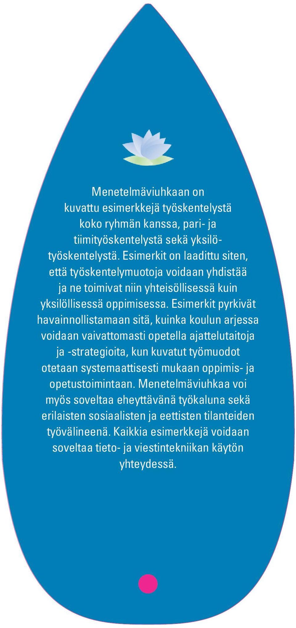 Esimerkit pyrkivät havainnollistamaan sitä, kuinka koulun arjessa voidaan vaivattomasti opetella ajattelutaitoja ja -strategioita, kun kuvatut työmuodot otetaan