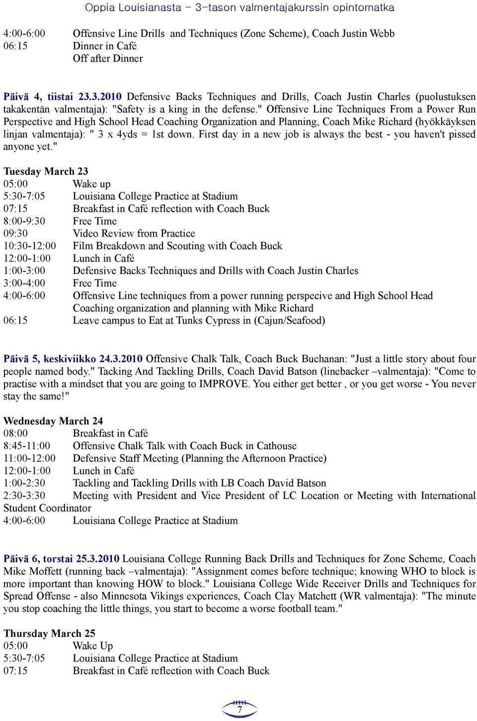 " Offensive Line Techniques From a Power Run Perspective and High School Head Coaching Organization and Planning, Coach Mike Richard (hyökkäyksen linjan valmentaja): " 3 x 4yds = 1st down.