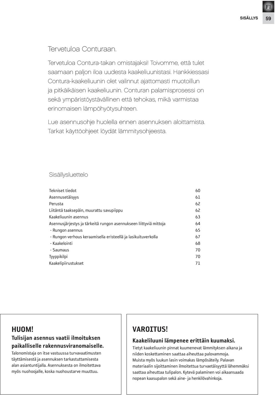 Conturan palamisprosessi on sekä ympäristöystävällinen että tehokas, mikä varmistaa erinomaisen lämpöhyötysuhteen. Lue asennusohje huolella ennen asennuksen aloittamista.